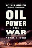 Oil, Power, and War: A Dark History