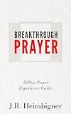 Breakthrough Prayer: 30-Day Prayer Experience Guide (Christian Devotionals Now Book 1)
