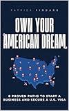 Own Your American Dream: 8 Proven Paths to Start a Business and Secure a U.S. Visa
