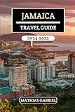 Jamaica Travel Guide 2024 - 2025: The Ultimate Handbook Unveiling Stunning Beaches, Rich Culture, Hidden Gems, and Insider Tips for an Unforgettable Unique Experiences