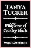 TANYA TUCKER: Wildflower of Country Music (Biographies of Musicians & Singers)