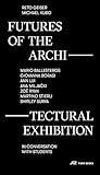 Futures of the Architectural Exhibition: Mario Ballesteros, Giovanna Borasi, Ann Lui, Ana Miljacki, Zoë Ryan, Martino Stierli, Shirley Surya in Conversation with Students