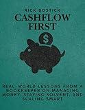 Cash Flow First: REAL-WORLD LESSONS FROM A BOOKKEEPER ON MANAGING MONEY, STAYING SOLVENT, AND SCALING SMART