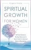 Spiritual Growth for Women: Self-Care Guidance, Beating Depression & Secret Habits for Spiritual Blocks & Boundaries (Divine Feminine Energy Awakening)