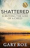Shattered: Surviving the Loss of a Child (Good Grief Series)