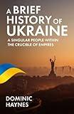 A Brief History of Ukraine: A Singular People Within the Crucible of Empires