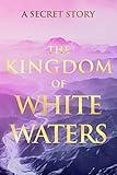 The Kingdom of White Waters: A Secret Story (Sacred Wisdom Revived Book 4)
