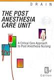 Post Anesthesia Care Unit: A Critical Care Approach to Post Anesthesia Nursing