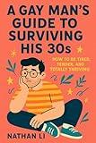 A Gay Man’s Guide to Surviving His 30s: How to Be Tired, Tender, and Totally Thriving