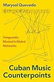 Cuban Music Counterpoints: Vanguardia Musical in Global Networks (CURRENTS IN LATIN AMER AND IBERIAN MUSIC)