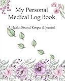 My Personal Medical Log Book / A Health Record Keeper & Journal: Track Family Medical History, Daily Medications, Medical Appointments, Testing & ... and More (Personal Medical Log Book Series)