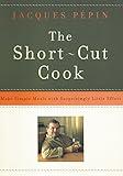 The Short-Cut Cook: Make Simple Meals with Surprisingly Little Effort