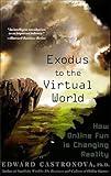 Exodus to the Virtual World: How Online Fun Is Changing Reality