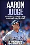 Aaron Judge: The Inspiring Story of One of Baseball's Rising All-Stars (Baseball Biography Books)