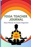 Yoga Teacher Journal: Class Planner & Lesson Organizer: 52-Week Notebook for Sequencing, Themes, and Student Feedback with Dot-Grid Pages for Asana Sketching | 6 x 9 Inches, 120 Pages