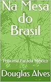 Na Mesa do Brasil: Próxima Parada México (Portuguese Edition)