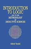 Introduction to Logic: And to the Methodology of Deductive Sciences