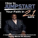 How to JUMPSTART your Faith in 21 days!: A Spiritual Boost as we pursue the Abundant Life. (Faith, Family, and Favor Book Series! 1)