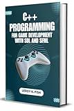 C++ PROGRAMMING FOR GAME DEVELOPMENT WITH SDL AND SFML: A Hands-on Guide to Cross-Platform Game Creation (Practical Programming Guides)