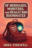 Of Mermaids, Monsters, and Really Bad Roommates: A supernatural academy romance with forbidden crushes, magical chaos, and a mermaid who won’t play by the rules