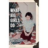 What Big Girls Do: A true crime biography of childhood sexual abuse, survival, forgiveness, and healing
