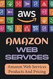 Amazon Web Services: Amazon Web Services Products And Pricing