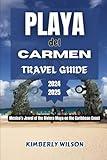 Playa Del Carmen Travel Guide 2024 - 2025: Mexico’s Jewel of the Riviera Maya on the Caribbean Coast (Journey in Comfort: Travel with Ease and Style)