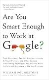 Are You Smart Enough to Work at Google?: Trick Questions, Zen-like Riddles, Insanely Difficult Puzzles, and Other Devious Interviewing Techniques You Need ... to Get a Job Anywhere in the New Economy