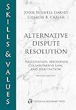 Skills & Values: Alternative Dispute Resolution: Negotiation, Mediation, Collaborative Law, and Arbitration (Skills & Values Series)