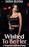 Wished To Be Her: A Transgender Feminization Fantasy (Transgender Feminization Fantasies)