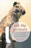 Ask the Animals: A Vet's-Eye View of Pets and the People They Love