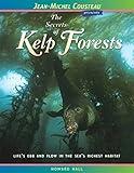 The Secrets of Kelp Forests: Life's Ebb and Flow in the Sea's Richest Habitat (Jean-Michel Cousteau Presents)