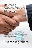 Mastering Customer Service Etiquette: Building Lasting Relationships and Achieving Excellence