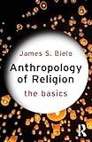 Anthropology of Religion: The Basics