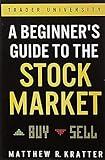 A Beginner's Guide to the Stock Market: Everything You Need to Start Making Money Today