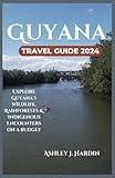 Guyana Travel Guide 2024: Explore Guyana's Wildlife, Rainforests & Indigenous Encounters on a budget