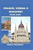 PRAGUE, VIENNA & BUDAPEST TRAVEL GUIDE 2024-2025