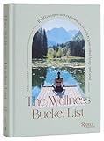 The Wellness Bucket List: 1000 Escapes and Experiences to Enrich Your Mind, Body, and Soul