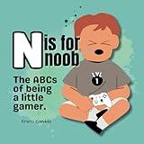 N is for Noob: The ABCs of being a little gamer.