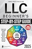 LLC Beginner’s Step-by-Step Guide: The Simplest Guide to Start, Manage, and Grow a Successful Limited Liability Company. With Smart Tax Strategies, Expert Insights, and Essential Legal Instructions