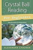 Crystal Ball Reading for Beginners: Easy Divination & Interpretation (Llewellyn's For Beginners, 30)