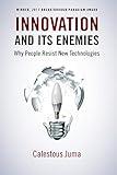 Innovation and Its Enemies: Why People Resist New Technologies
