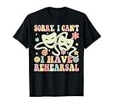 Theater Artist Theater Drama Play I Can't I Have Rehearsal T-Shirt
