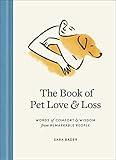 The Book of Pet Love and Loss: Words of Comfort and Wisdom from Remarkable People