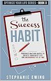 The Success Habit: Procrastination Hacks to Create Your Best Life One Microburst at a Time (Optimize Your Life Series)