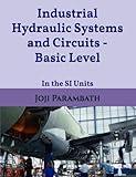 Industrial Hydraulic Systems and Circuits - Basic Level: In the SI Units (Industrial Hydraulic Book Series (in the SI Units))