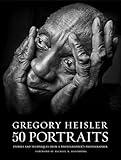 Gregory Heisler: 50 Portraits: Stories and Techniques from a Photographer's Photographer