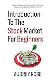 Introduction to the Stock Market for Beginners: Learn the Steps and Secrets to Stock Market Investing and Building Passive Income