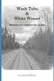 Wash Tubs and White Weasel: Memoirs of a Reservation Indian, 1940-1960