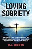 Loving Sobriety: A Real Journey from Alcoholism, Addiction and Denial to Recovery, Contentment and Joy through the Twelve Steps and Sober Living Miracles